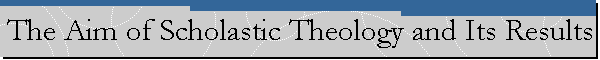 The Aim of Scholastic Theology and Its Results