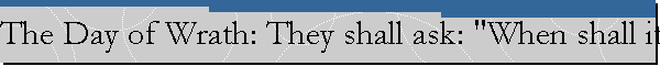 The Day of Wrath: They shall ask: "When shall it be?" Say: "Perhaps it will be soon." -- (Biblical Prophecies and the End of ...