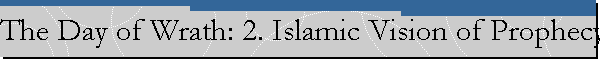 The Day of Wrath: 2. Islamic Vision of Prophecy -- (Biblical Prophecies and the End of Israel)
