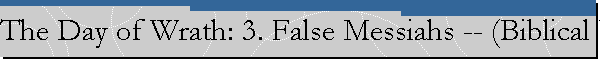 The Day of Wrath: 3. False Messiahs -- (Biblical Prophecies and the End of Israel)