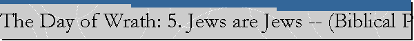 The Day of Wrath: 5. Jews are Jews -- (Biblical Prophecies and the End of Israel)