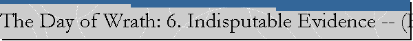 The Day of Wrath: 6. Indisputable Evidence -- (Biblical Prophecies and the End of Israel)