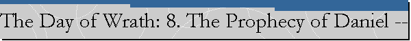 The Day of Wrath: 8. The Prophecy of Daniel -- (Biblical Prophecies and the End of Israel)