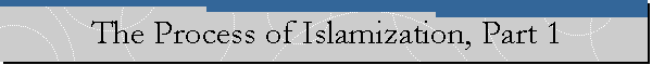 The Process of Islamization, Part 1