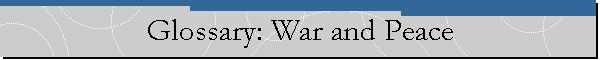 Glossary: War and Peace