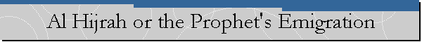 Al Hijrah or the Prophet's Emigration