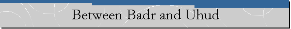Between Badr and Uhud