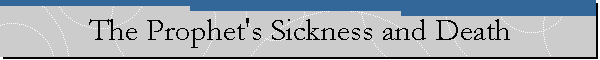 The Prophet's Sickness and Death