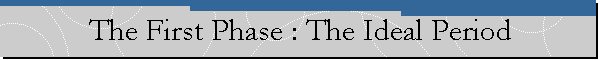 The First Phase : The Ideal Period